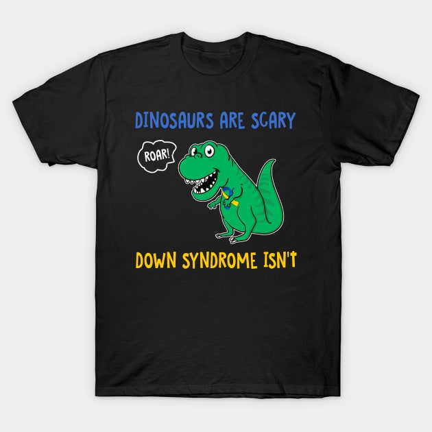 Dinosaurs Are Scary Down Syndrome Isn_t T-Shirt by Danielsmfbb